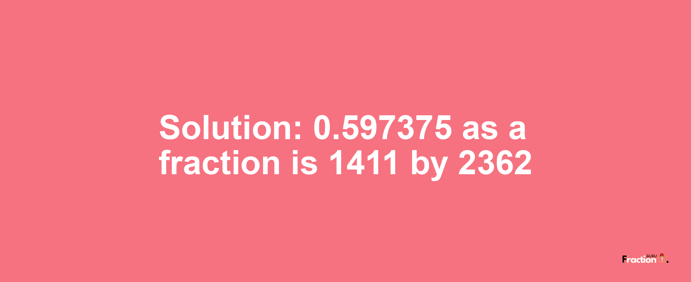 Solution:0.597375 as a fraction is 1411/2362